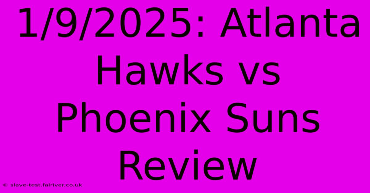 1/9/2025: Atlanta Hawks Vs Phoenix Suns Review