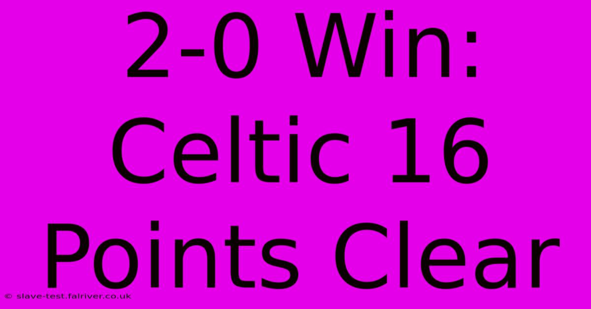 2-0 Win: Celtic 16 Points Clear