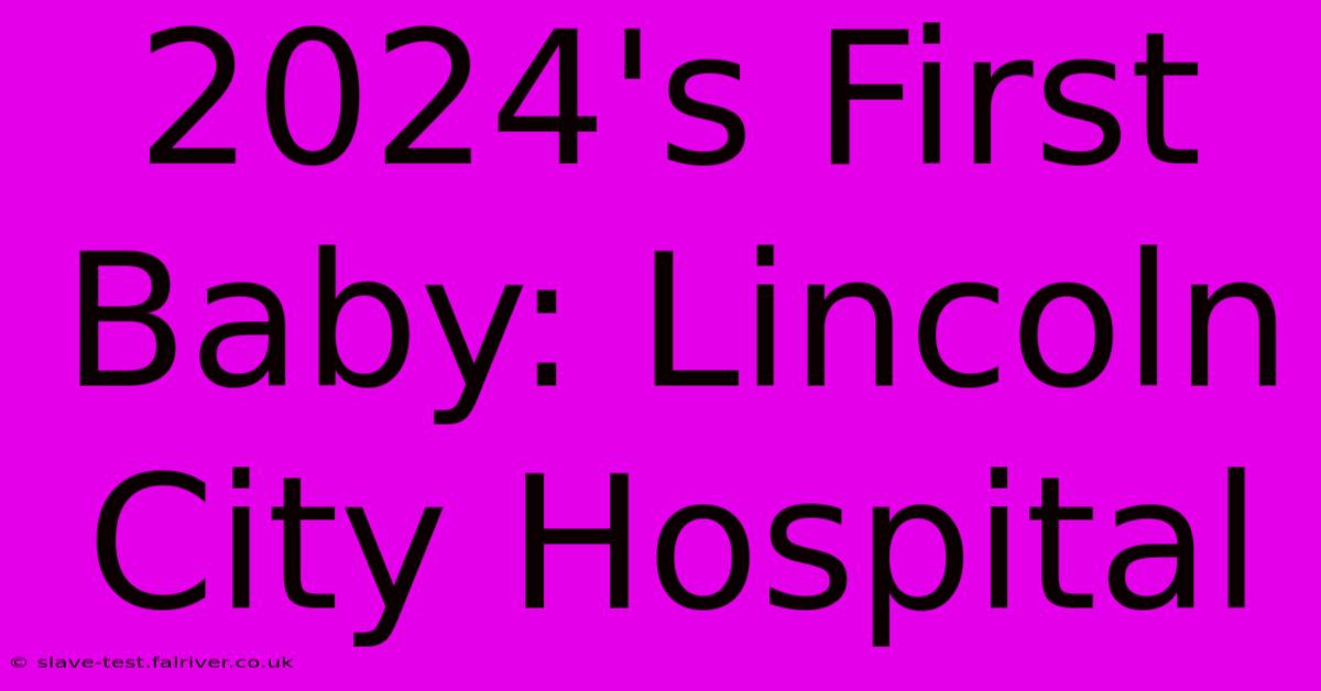 2024's First Baby: Lincoln City Hospital