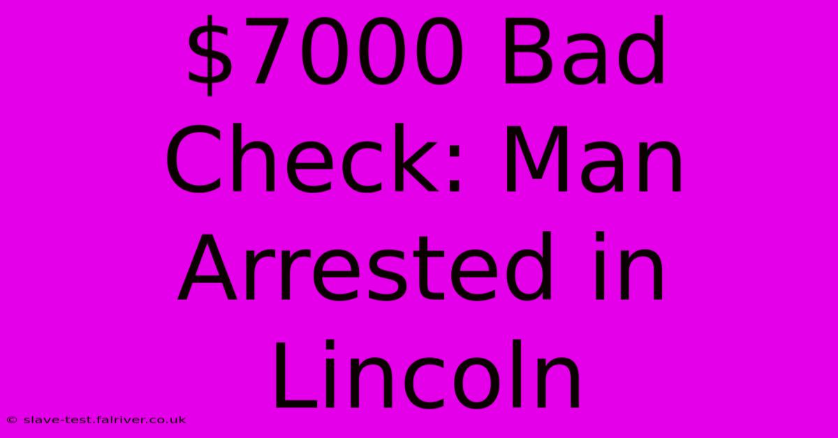 $7000 Bad Check: Man Arrested In Lincoln