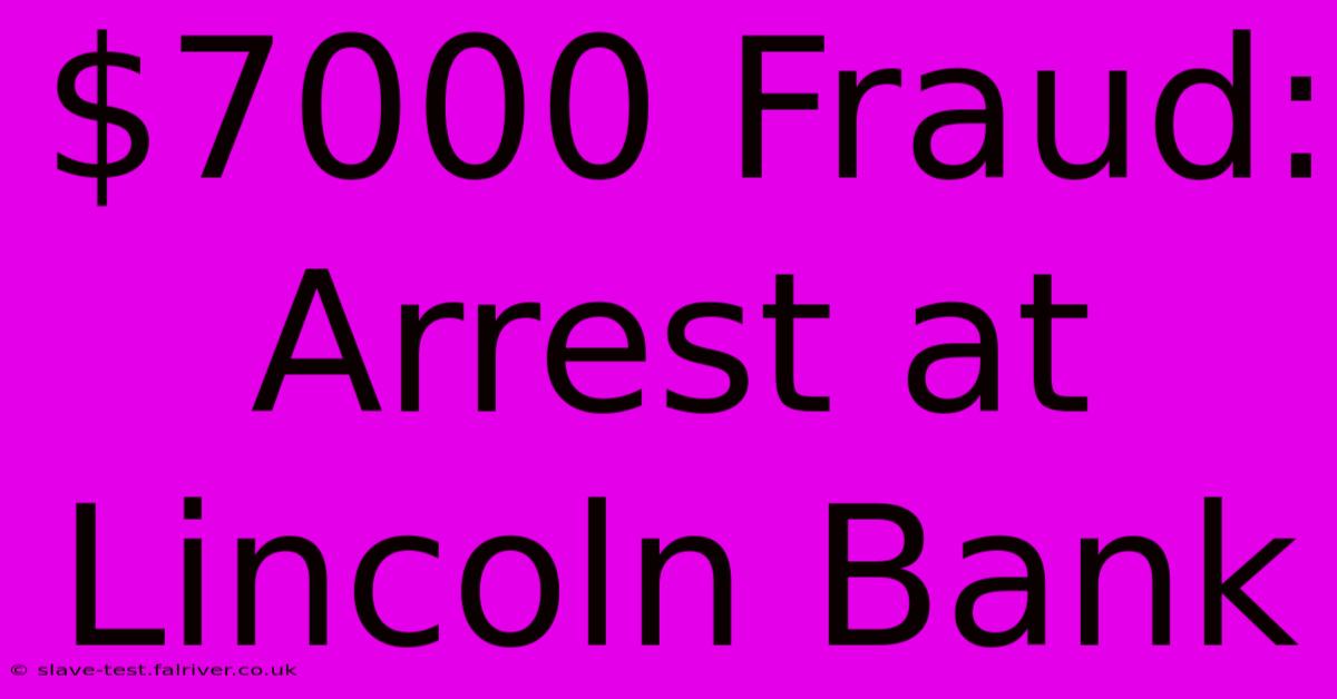 $7000 Fraud: Arrest At Lincoln Bank