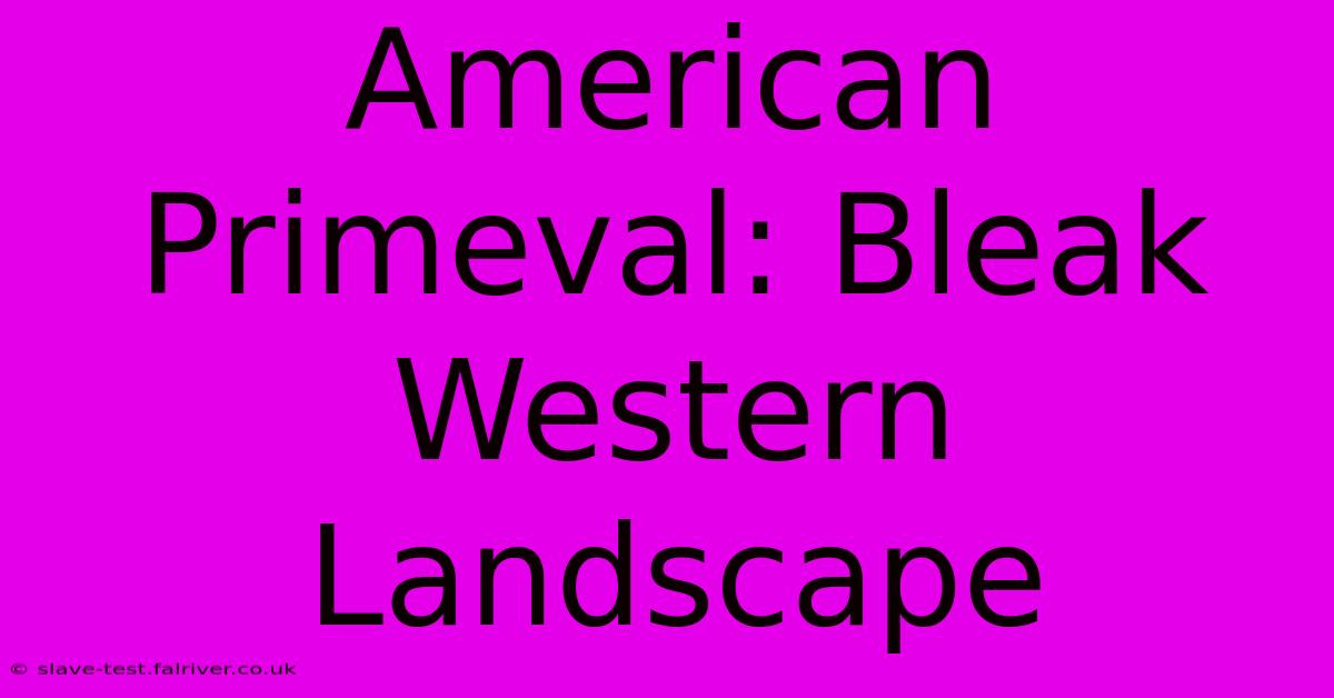 American Primeval: Bleak Western Landscape