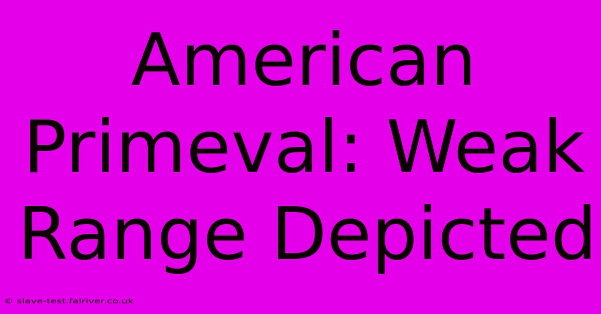 American Primeval: Weak Range Depicted