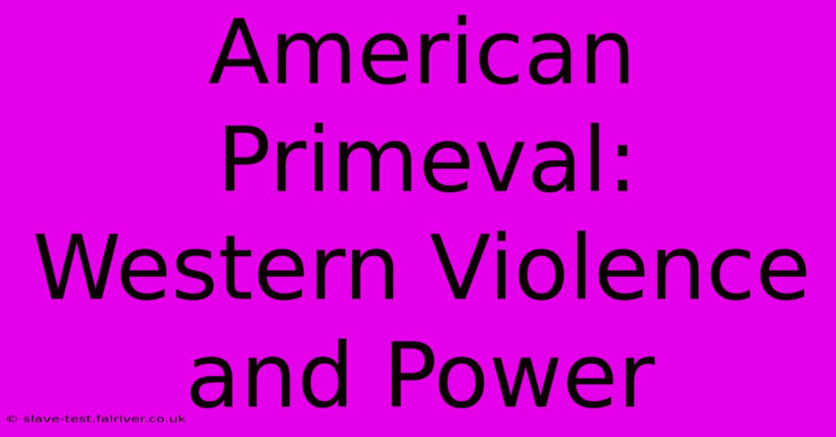 American Primeval:  Western Violence And Power