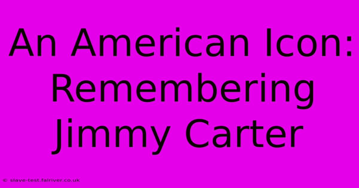 An American Icon: Remembering Jimmy Carter