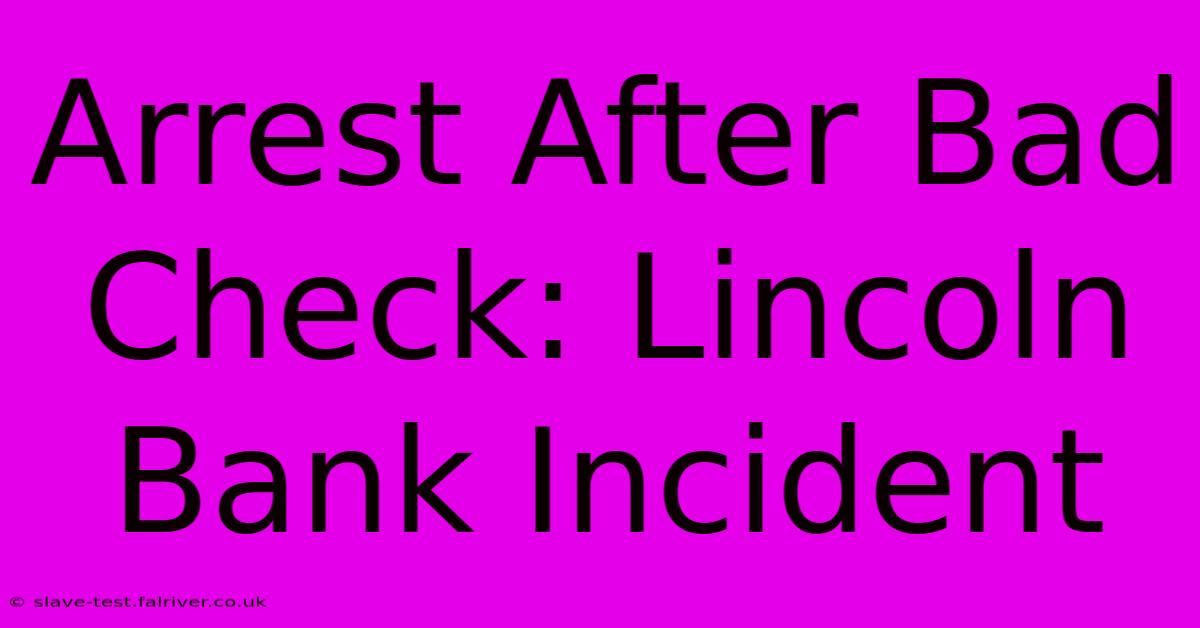 Arrest After Bad Check: Lincoln Bank Incident