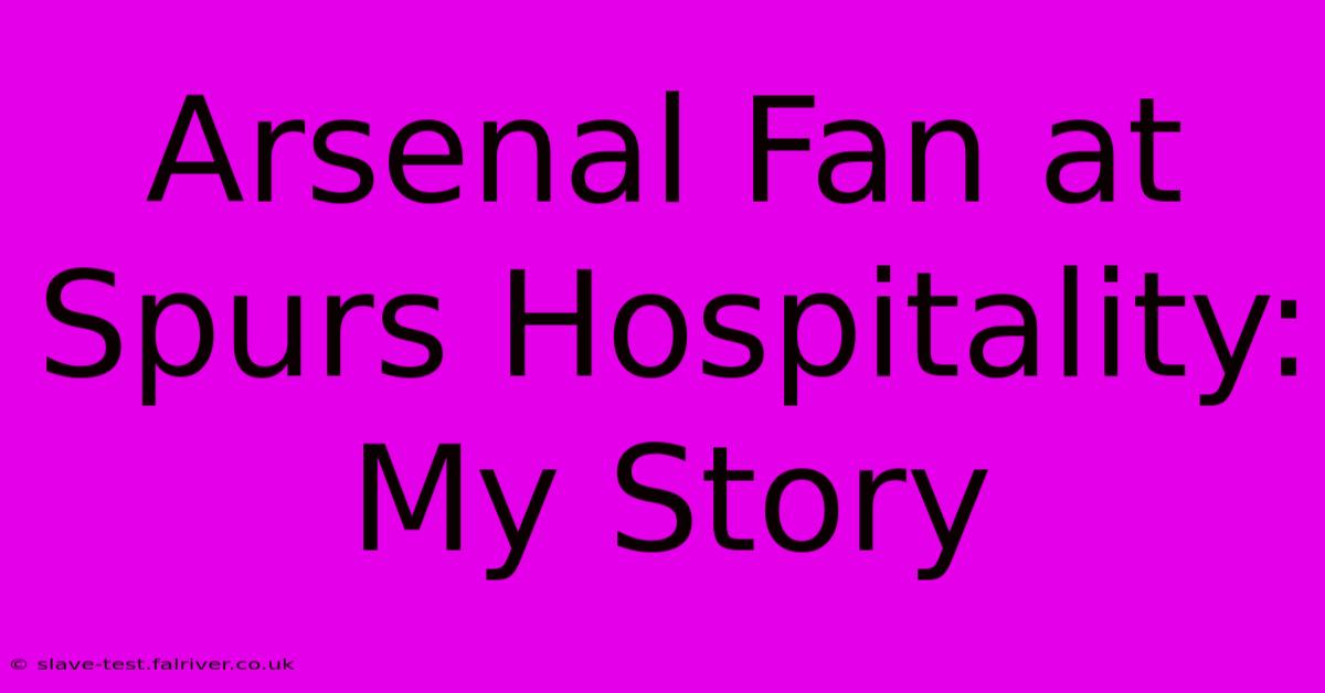 Arsenal Fan At Spurs Hospitality: My Story