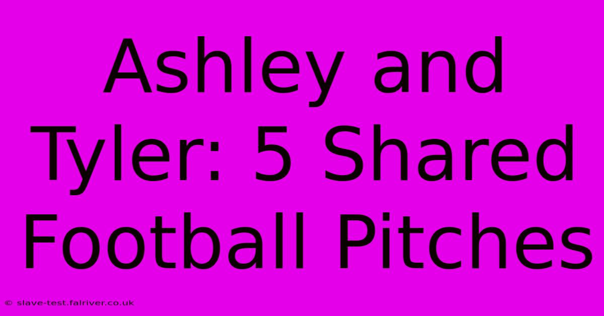 Ashley And Tyler: 5 Shared Football Pitches