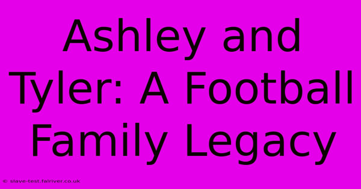 Ashley And Tyler: A Football Family Legacy