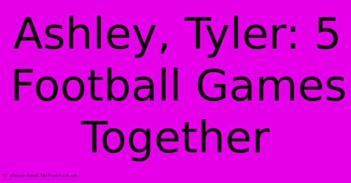 Ashley, Tyler: 5 Football Games Together