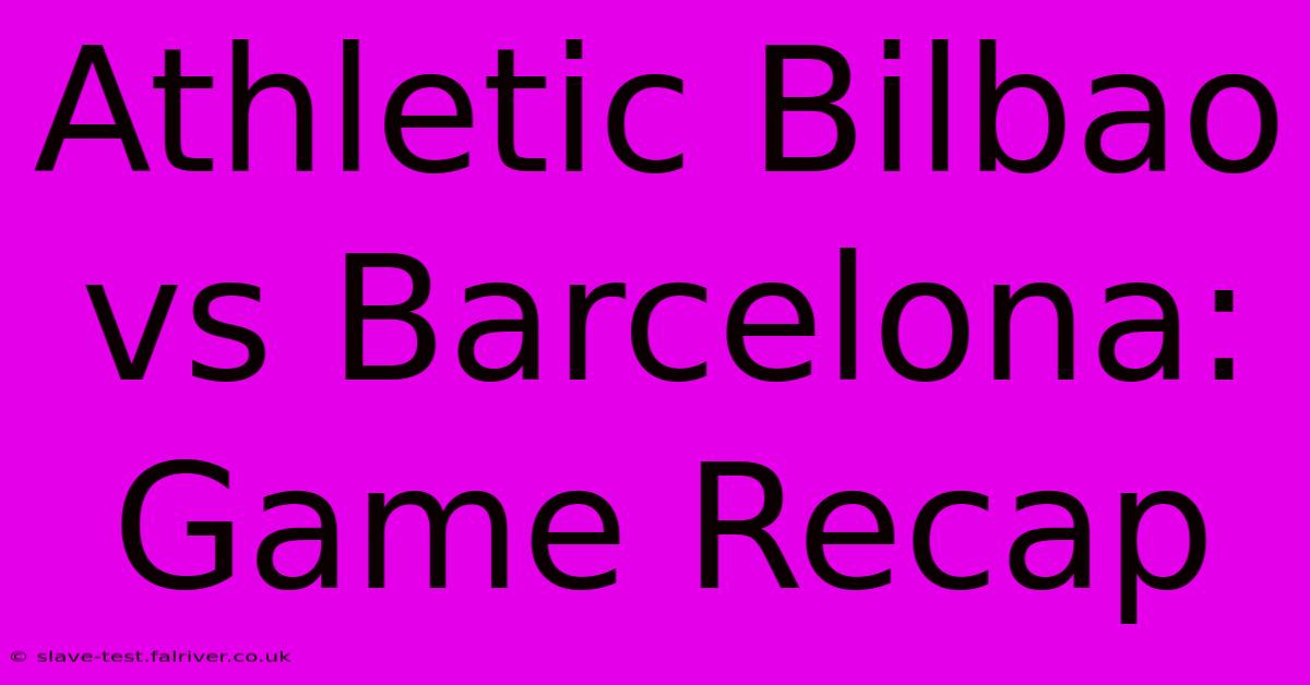 Athletic Bilbao Vs Barcelona: Game Recap