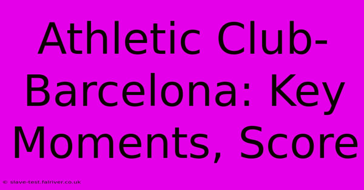 Athletic Club-Barcelona: Key Moments, Score