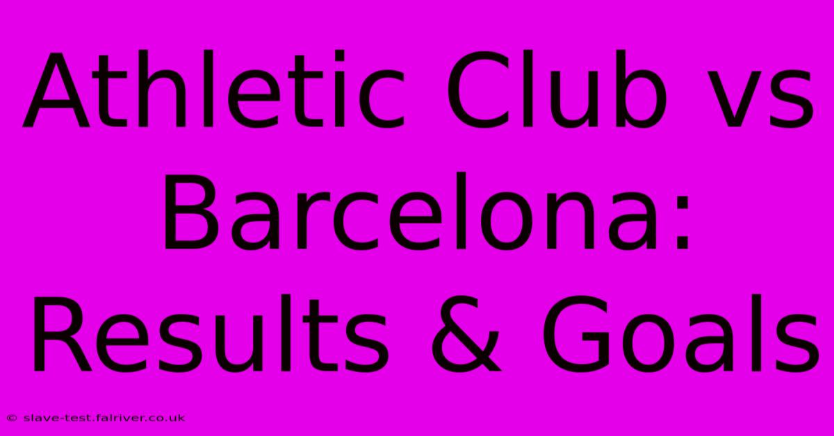 Athletic Club Vs Barcelona: Results & Goals