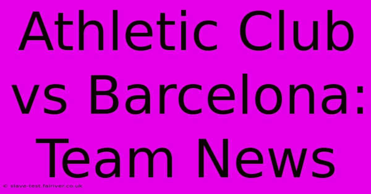 Athletic Club Vs Barcelona: Team News