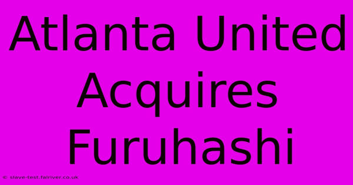 Atlanta United Acquires Furuhashi