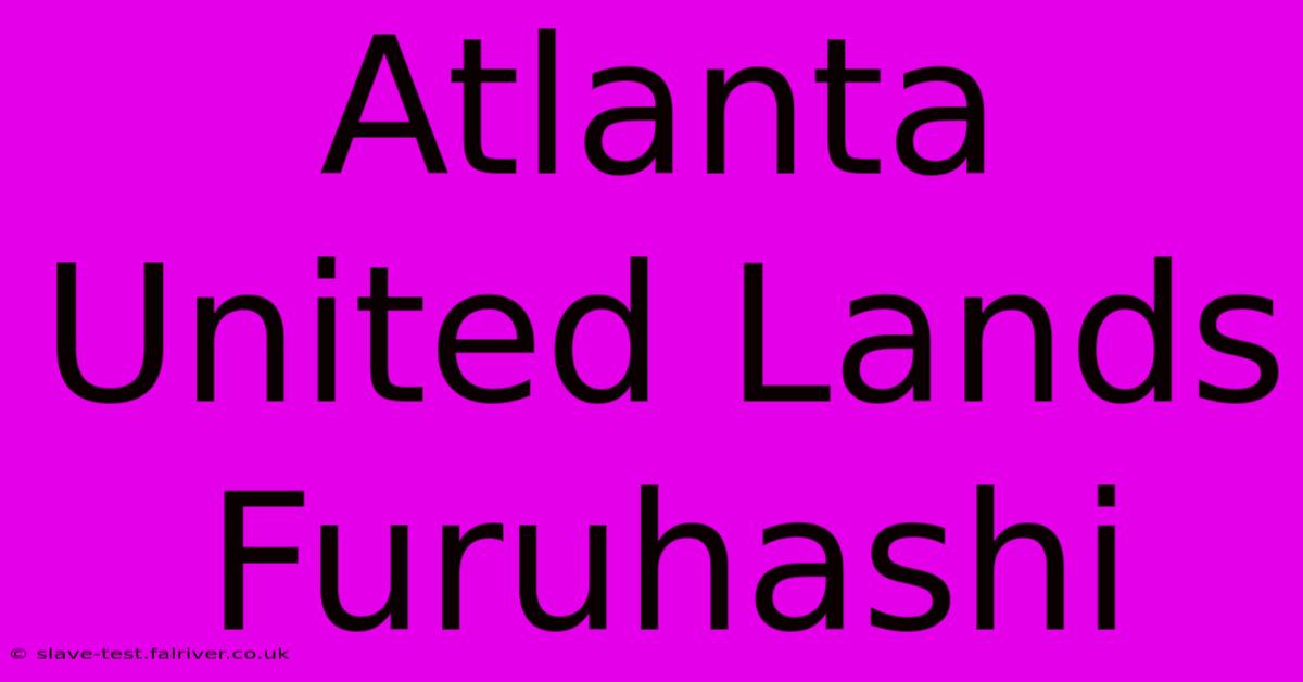 Atlanta United Lands Furuhashi