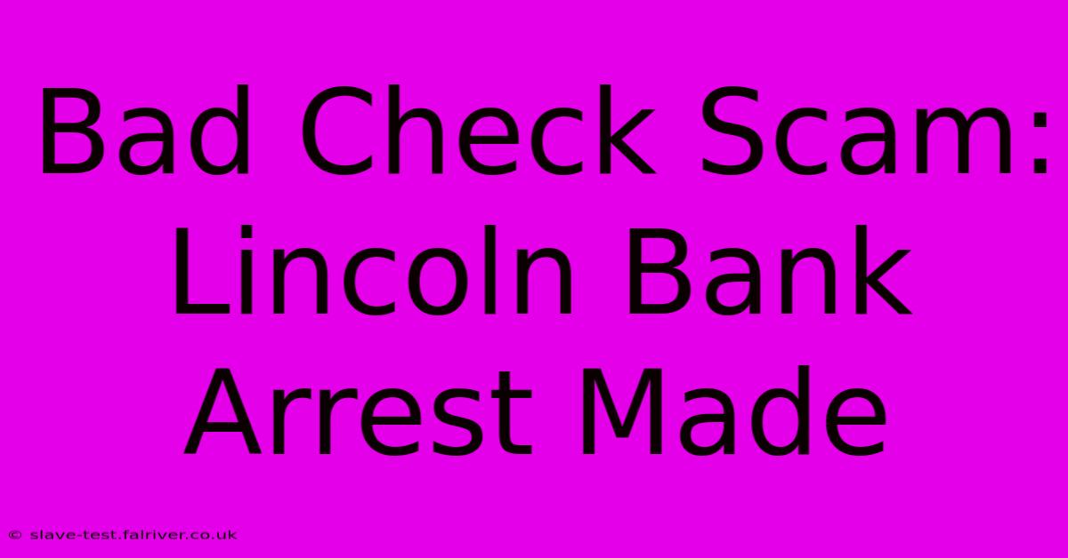 Bad Check Scam: Lincoln Bank Arrest Made