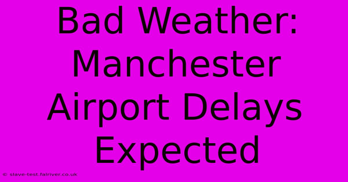 Bad Weather: Manchester Airport Delays Expected