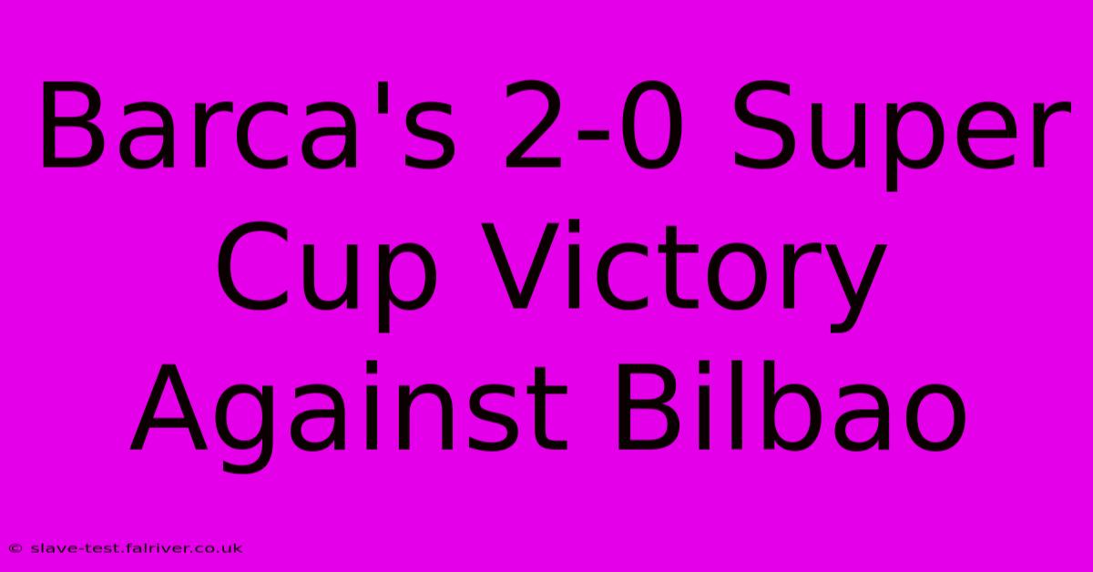 Barca's 2-0 Super Cup Victory Against Bilbao