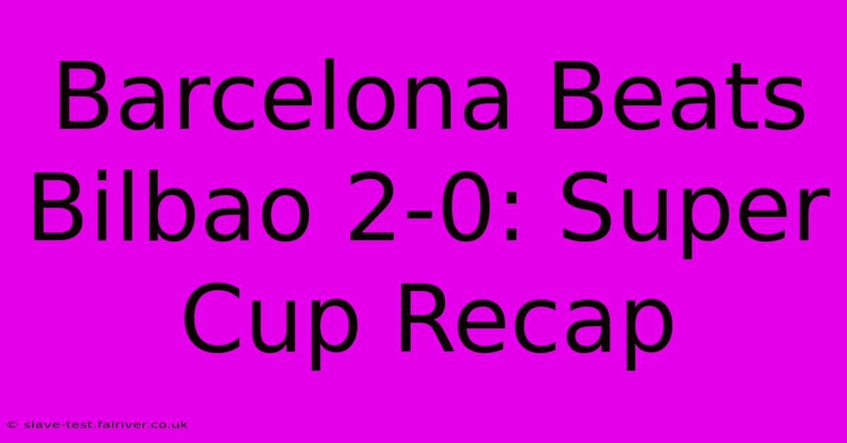 Barcelona Beats Bilbao 2-0: Super Cup Recap