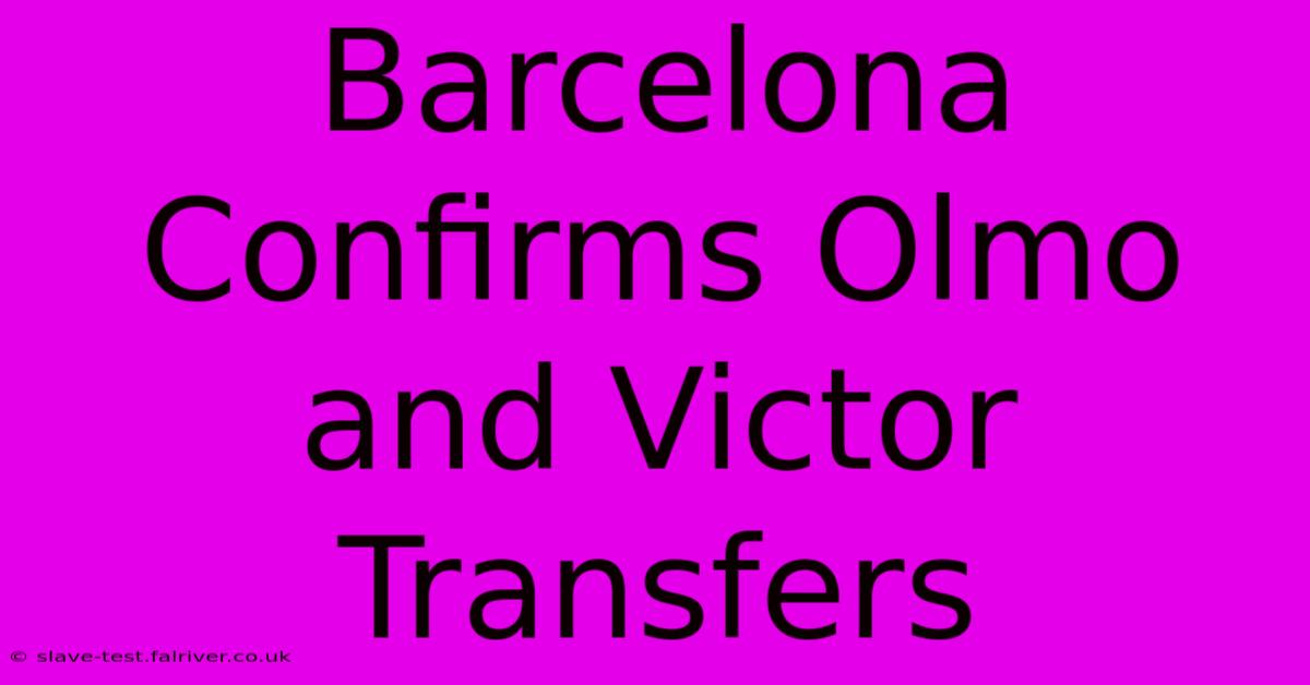 Barcelona Confirms Olmo And Victor Transfers