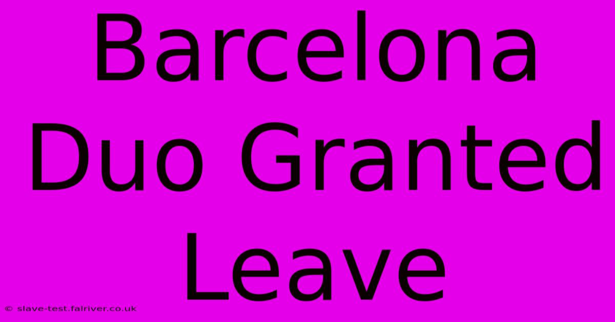 Barcelona Duo Granted Leave