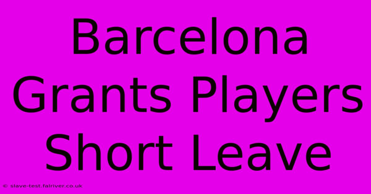 Barcelona Grants Players Short Leave