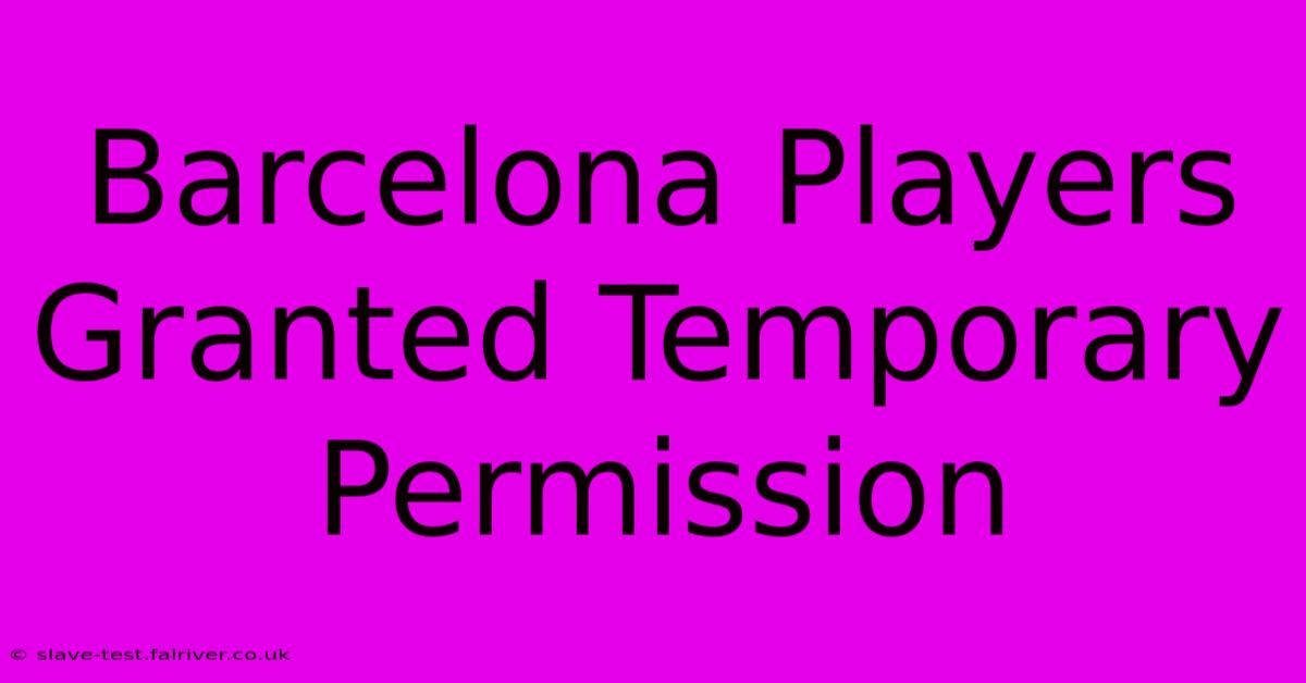 Barcelona Players Granted Temporary Permission