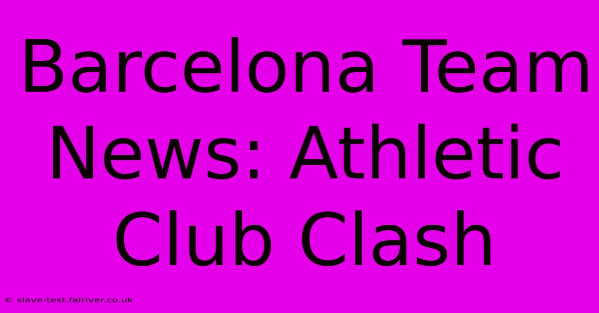 Barcelona Team News: Athletic Club Clash