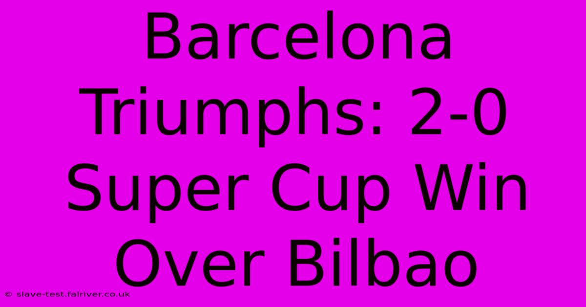 Barcelona Triumphs: 2-0 Super Cup Win Over Bilbao