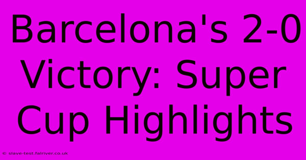 Barcelona's 2-0 Victory: Super Cup Highlights