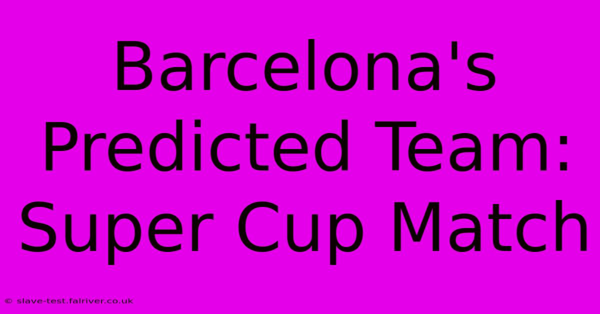 Barcelona's Predicted Team: Super Cup Match