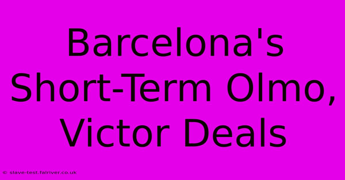 Barcelona's Short-Term Olmo, Victor Deals