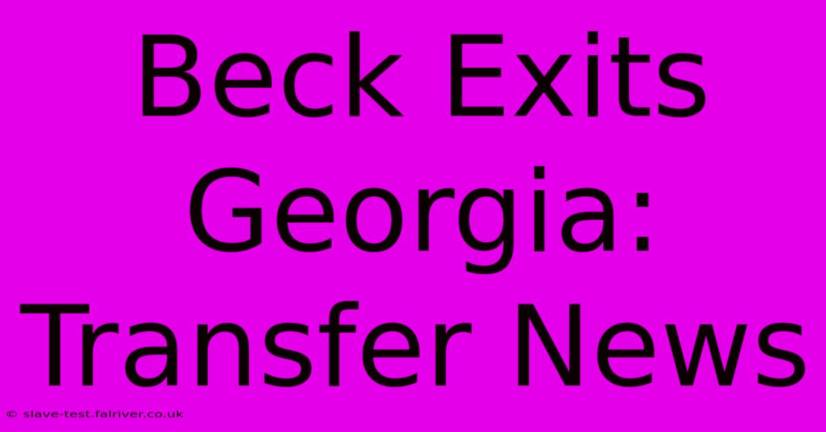 Beck Exits Georgia: Transfer News