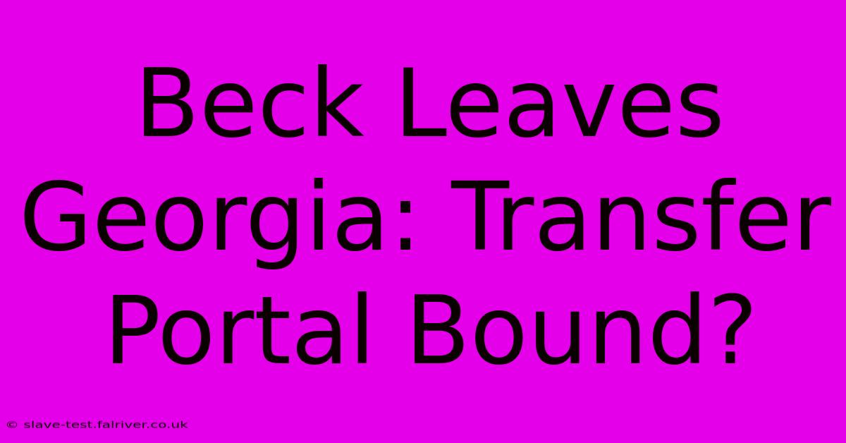 Beck Leaves Georgia: Transfer Portal Bound?