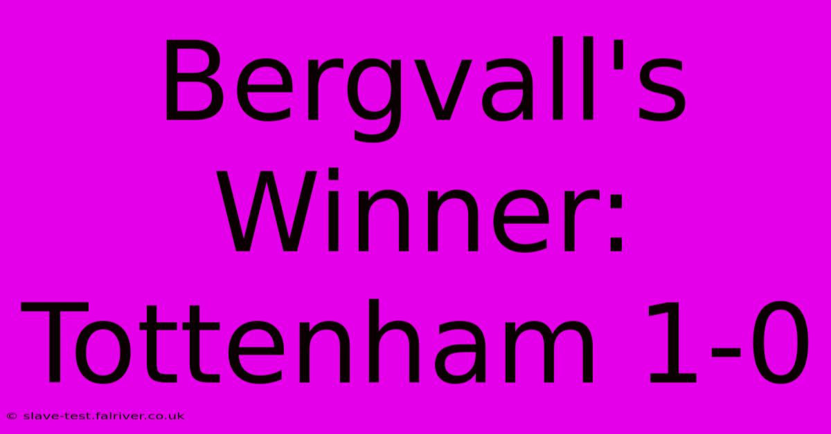 Bergvall's Winner: Tottenham 1-0