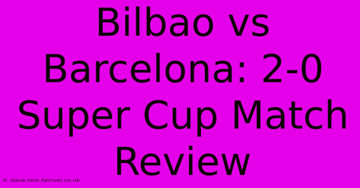 Bilbao Vs Barcelona: 2-0 Super Cup Match Review