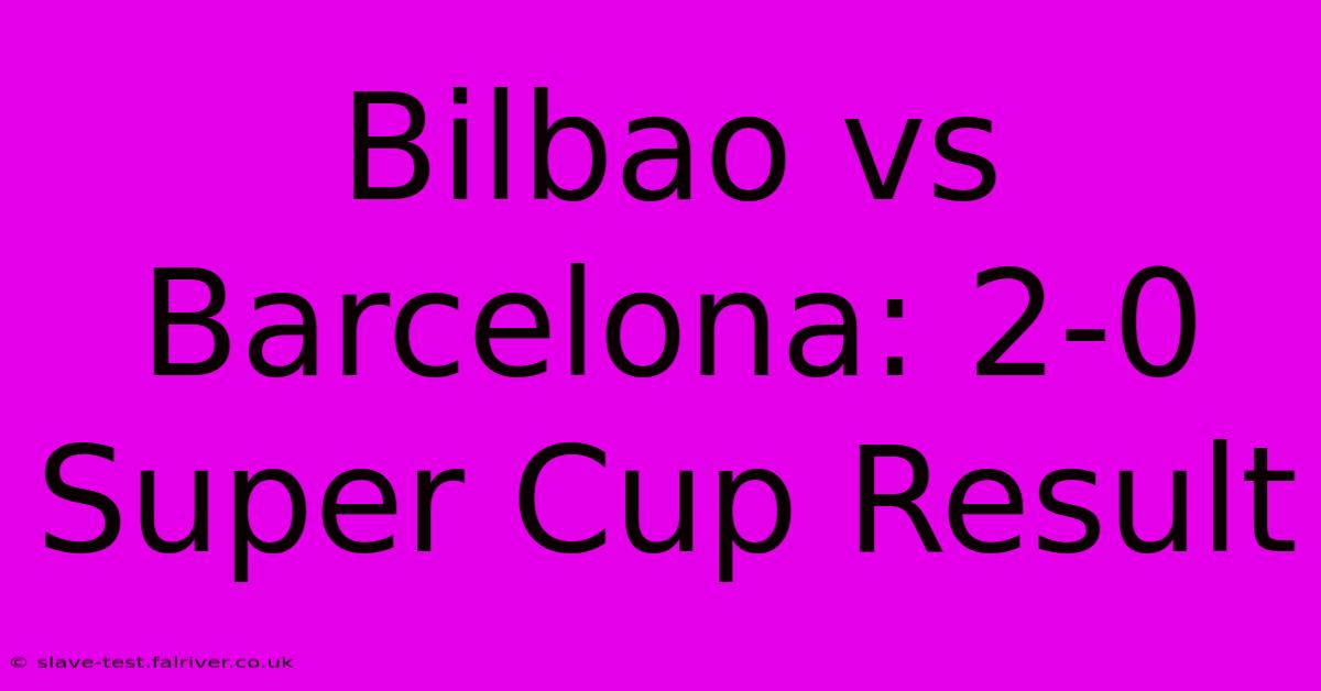 Bilbao Vs Barcelona: 2-0 Super Cup Result