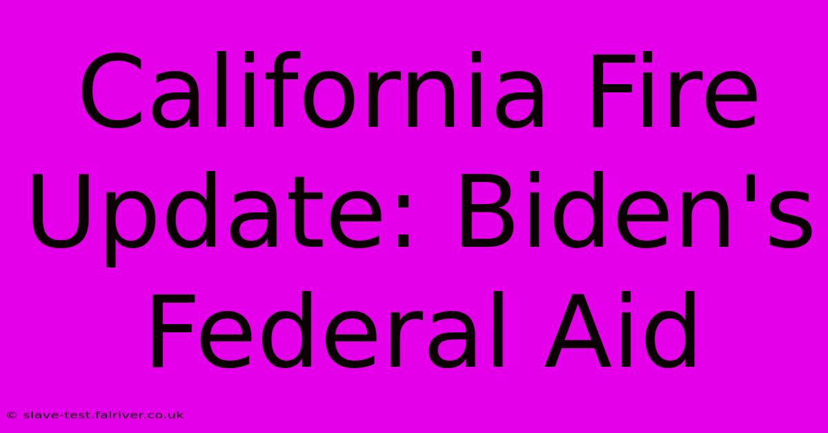 California Fire Update: Biden's Federal Aid