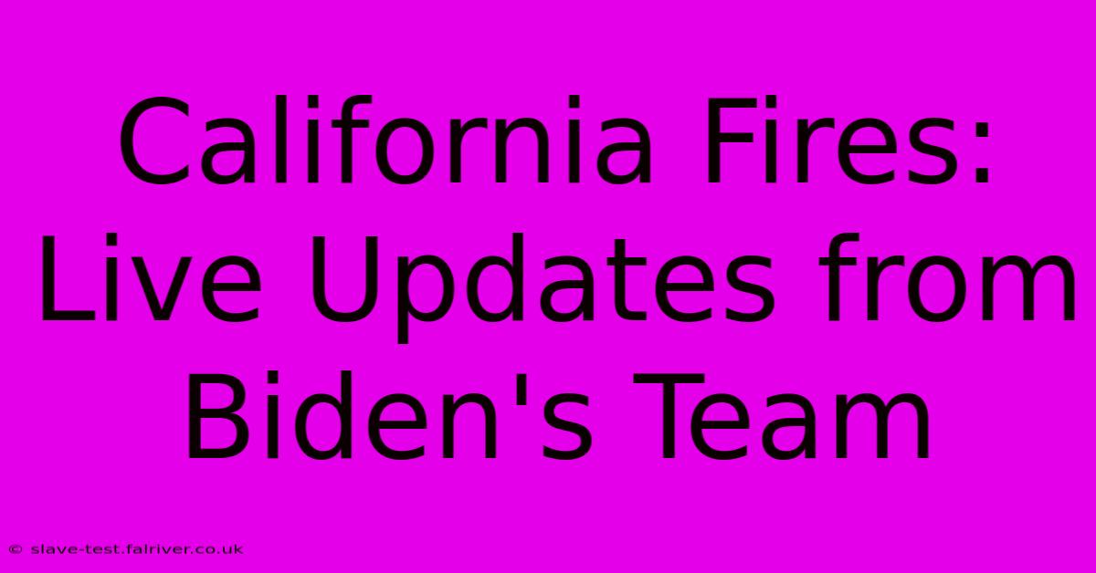 California Fires: Live Updates From Biden's Team