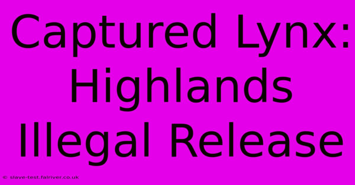 Captured Lynx: Highlands Illegal Release