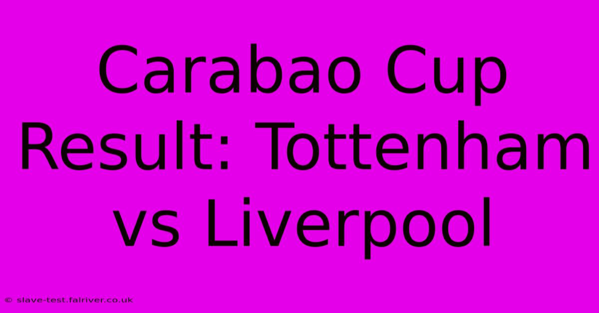 Carabao Cup Result: Tottenham Vs Liverpool