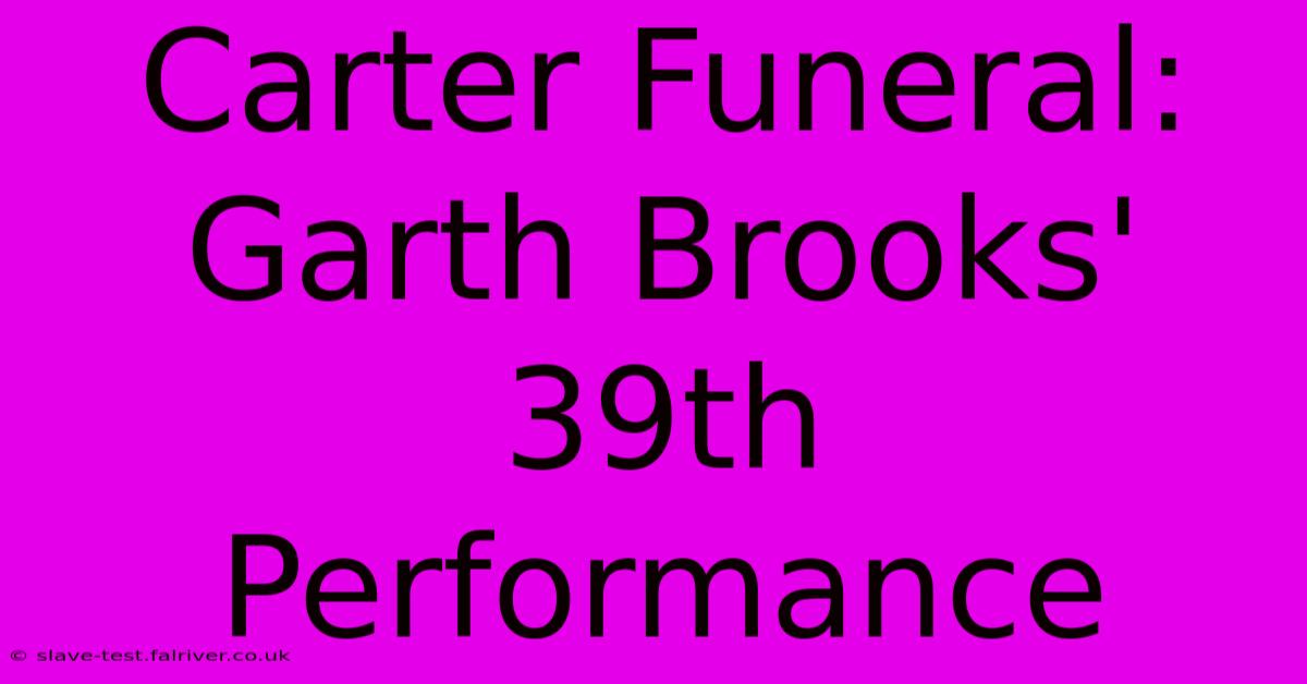 Carter Funeral: Garth Brooks' 39th Performance