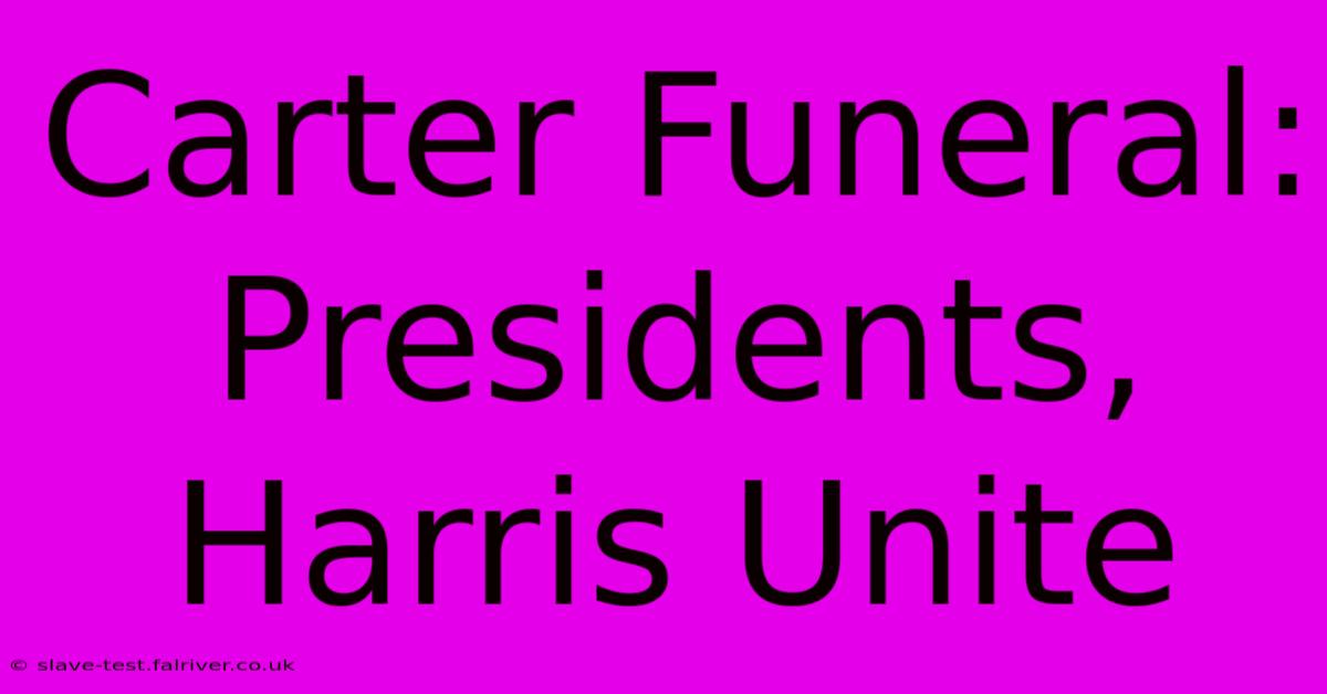 Carter Funeral: Presidents, Harris Unite