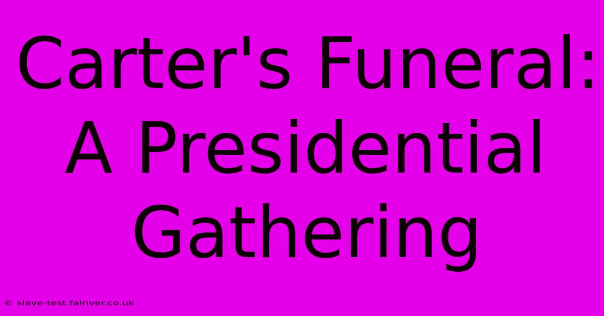 Carter's Funeral: A Presidential Gathering