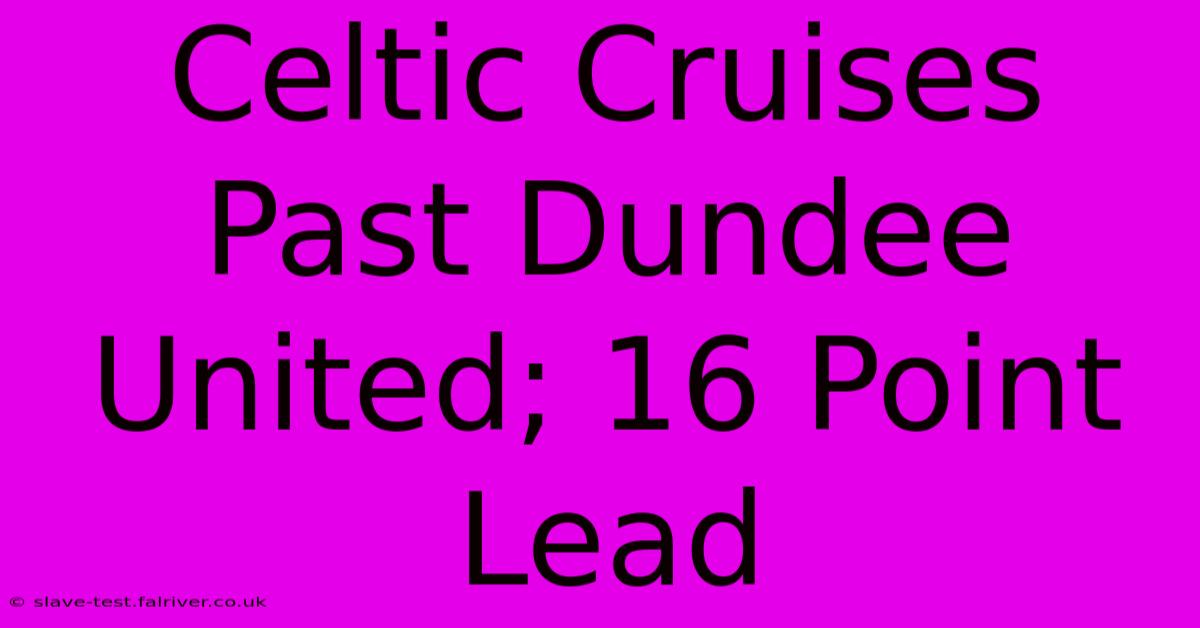 Celtic Cruises Past Dundee United; 16 Point Lead