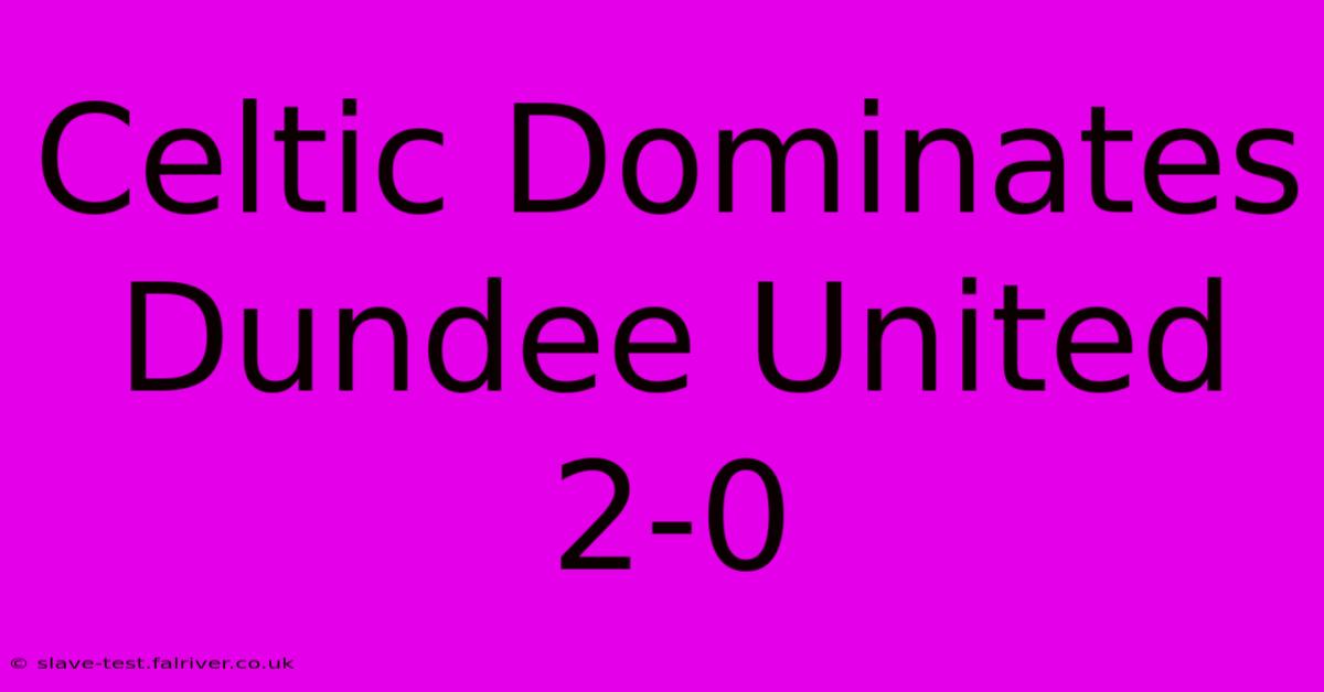 Celtic Dominates Dundee United 2-0