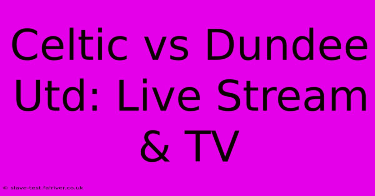 Celtic Vs Dundee Utd: Live Stream & TV