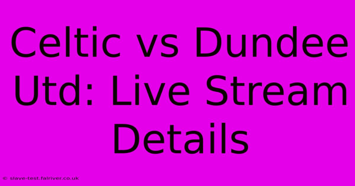 Celtic Vs Dundee Utd: Live Stream Details