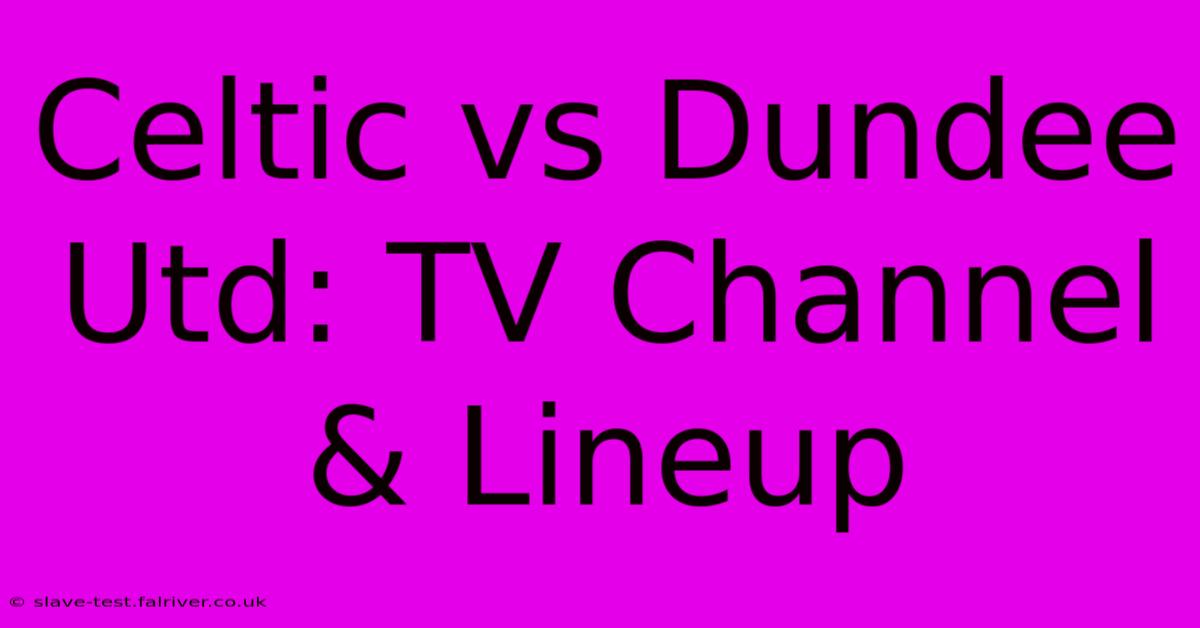 Celtic Vs Dundee Utd: TV Channel & Lineup